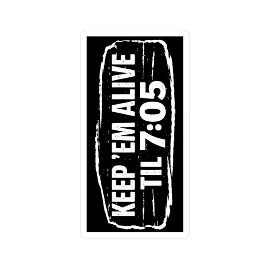 "Keep 'Em Alive 'til 7:05" - Sticker